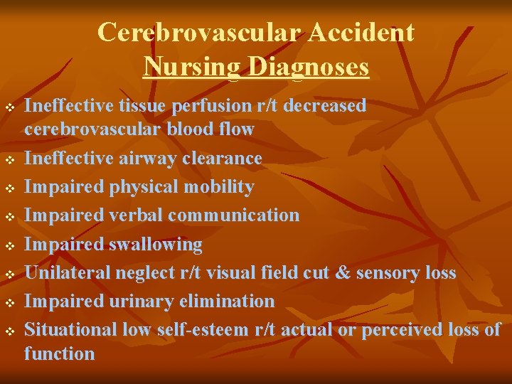 Cerebrovascular Accident Nursing Diagnoses v v v v Ineffective tissue perfusion r/t decreased cerebrovascular