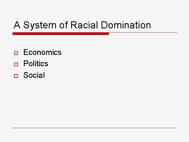 A System of Racial Domination o o o Economics Politics Social 