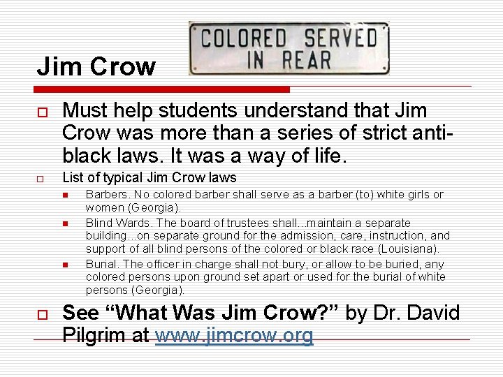 Jim Crow o o Must help students understand that Jim Crow was more than