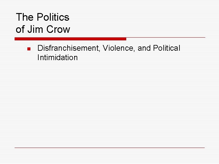 The Politics of Jim Crow n Disfranchisement, Violence, and Political Intimidation 