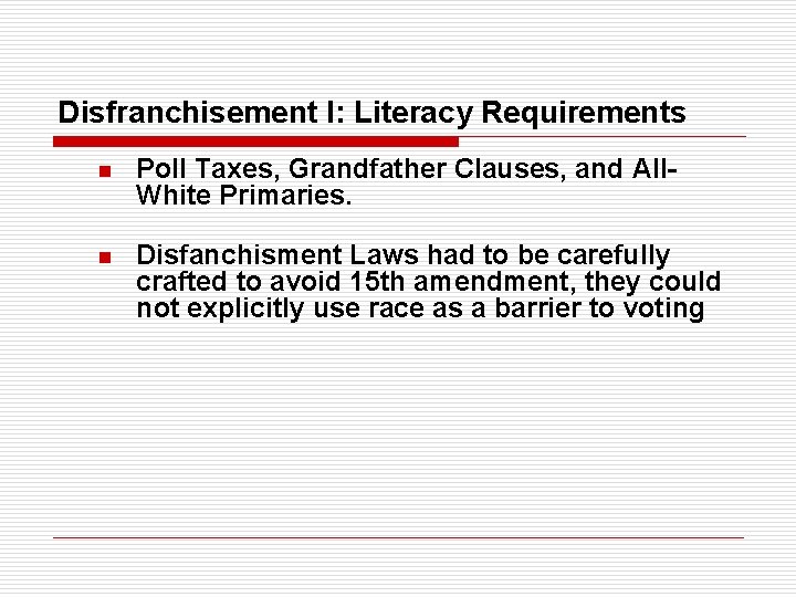 Disfranchisement I: Literacy Requirements n Poll Taxes, Grandfather Clauses, and All. White Primaries. n