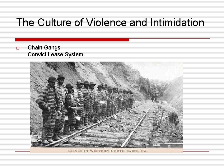 The Culture of Violence and Intimidation o Chain Gangs Convict Lease System 