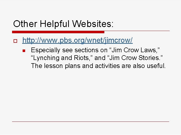 Other Helpful Websites: o http: //www. pbs. org/wnet/jimcrow/ n Especially see sections on “Jim