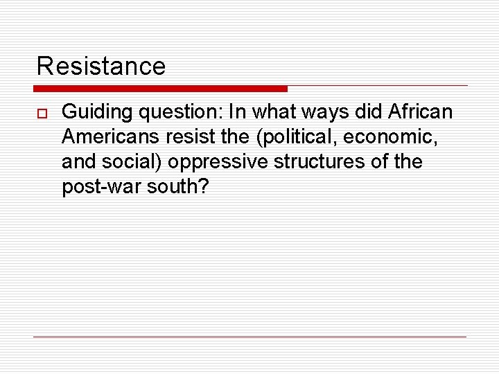 Resistance o Guiding question: In what ways did African Americans resist the (political, economic,