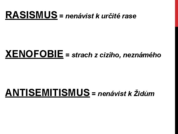 RASISMUS = nenávist k určité rase XENOFOBIE = strach z cizího, neznámého ANTISEMITISMUS =