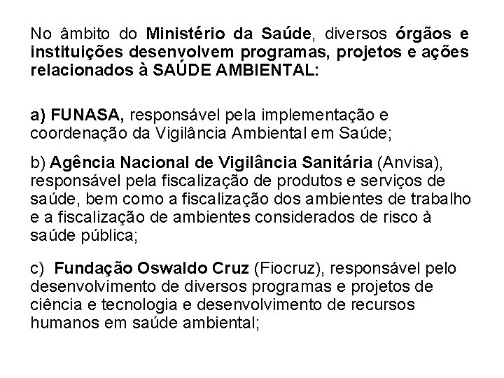 No âmbito do Ministério da Saúde, diversos órgãos e instituições desenvolvem programas, projetos e