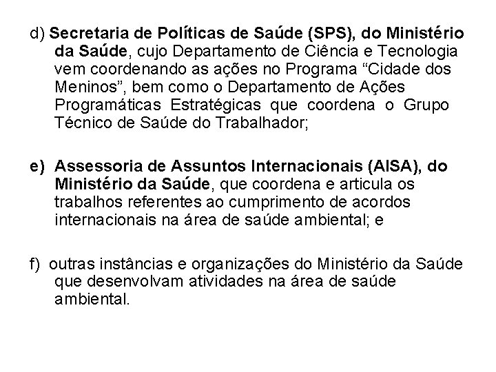 d) Secretaria de Políticas de Saúde (SPS), do Ministério da Saúde, cujo Departamento de