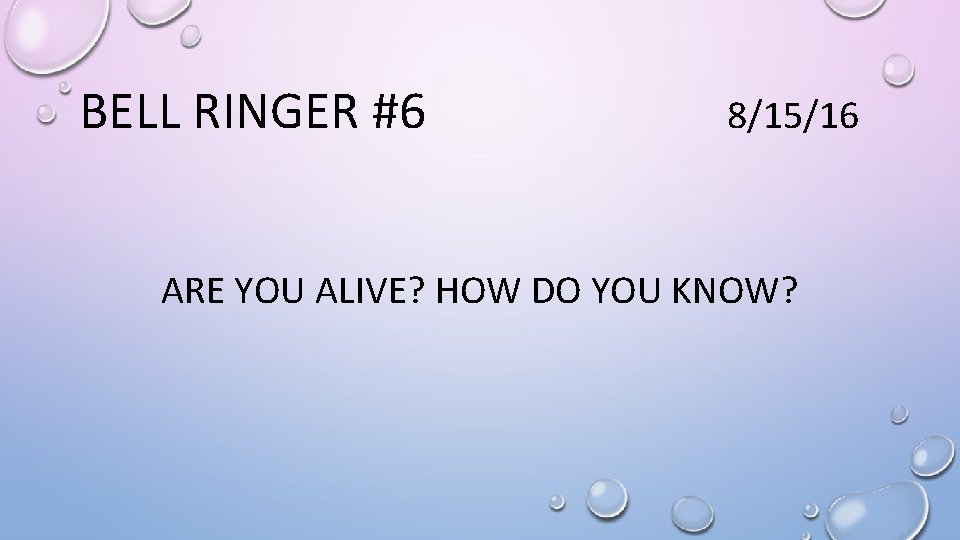 BELL RINGER #6 8/15/16 ARE YOU ALIVE? HOW DO YOU KNOW? 
