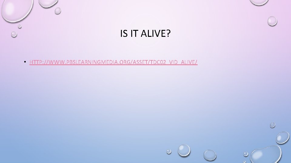 IS IT ALIVE? • HTTP: //WWW. PBSLEARNINGMEDIA. ORG/ASSET/TDC 02_VID_ALIVE/ 