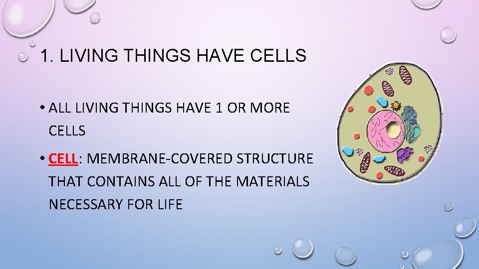 1. LIVING THINGS HAVE CELLS • ALL LIVING THINGS HAVE 1 OR MORE CELLS