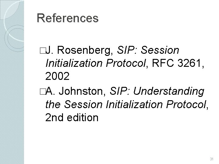 References �J. Rosenberg, SIP: Session Initialization Protocol, RFC 3261, 2002 �A. Johnston, SIP: Understanding