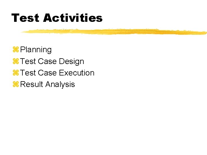 Test Activities z Planning z Test Case Design z Test Case Execution z Result