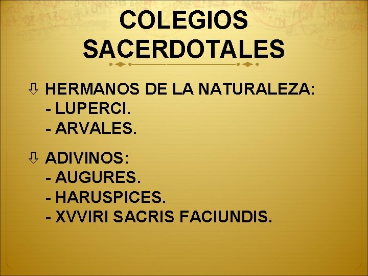COLEGIOS SACERDOTALES HERMANOS DE LA NATURALEZA: - LUPERCI. - ARVALES. ADIVINOS: - AUGURES. -