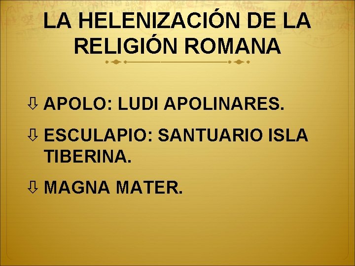 LA HELENIZACIÓN DE LA RELIGIÓN ROMANA APOLO: LUDI APOLINARES. ESCULAPIO: SANTUARIO ISLA TIBERINA. MAGNA