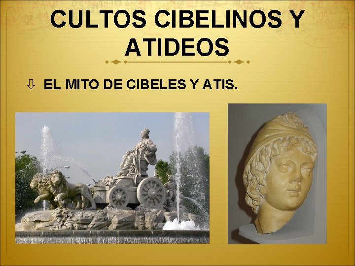 CULTOS CIBELINOS Y ATIDEOS EL MITO DE CIBELES Y ATIS. 