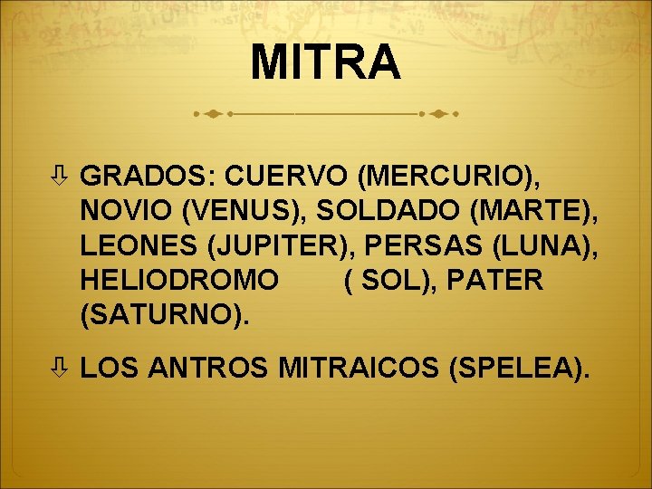 MITRA GRADOS: CUERVO (MERCURIO), NOVIO (VENUS), SOLDADO (MARTE), LEONES (JUPITER), PERSAS (LUNA), HELIODROMO (