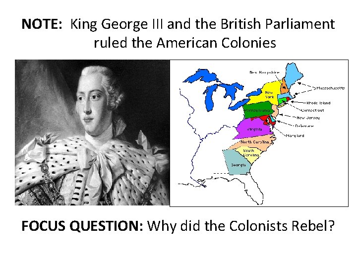 NOTE: King George III and the British Parliament ruled the American Colonies FOCUS QUESTION: