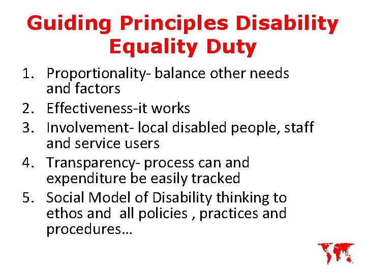 Guiding Principles Disability Equality Duty 1. Proportionality- balance other needs and factors 2. Effectiveness-it