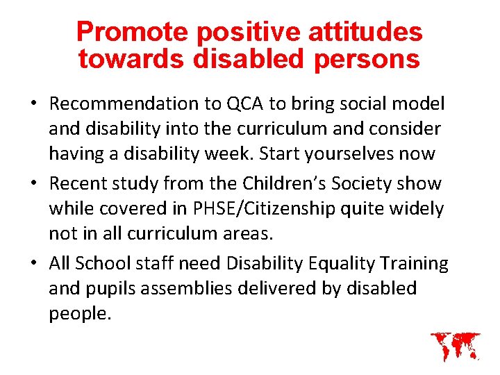 Promote positive attitudes towards disabled persons • Recommendation to QCA to bring social model
