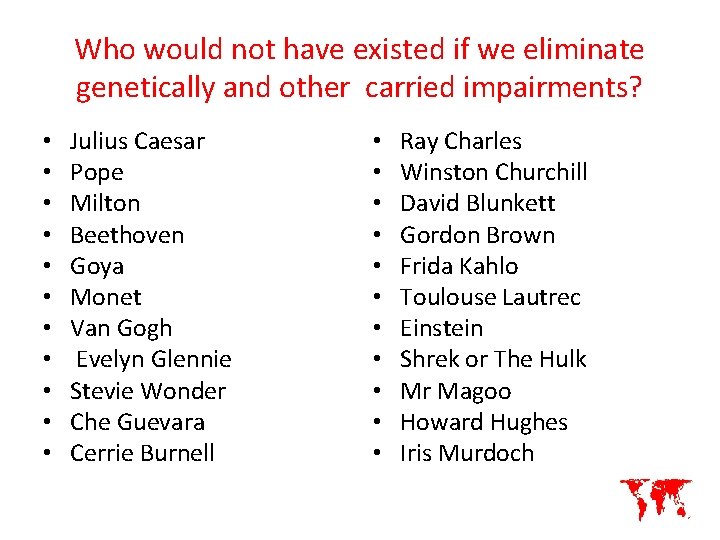 Who would not have existed if we eliminate genetically and other carried impairments? •
