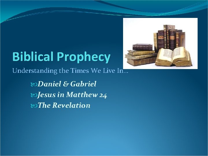 Biblical Prophecy Understanding the Times We Live In… Daniel & Gabriel Jesus in Matthew