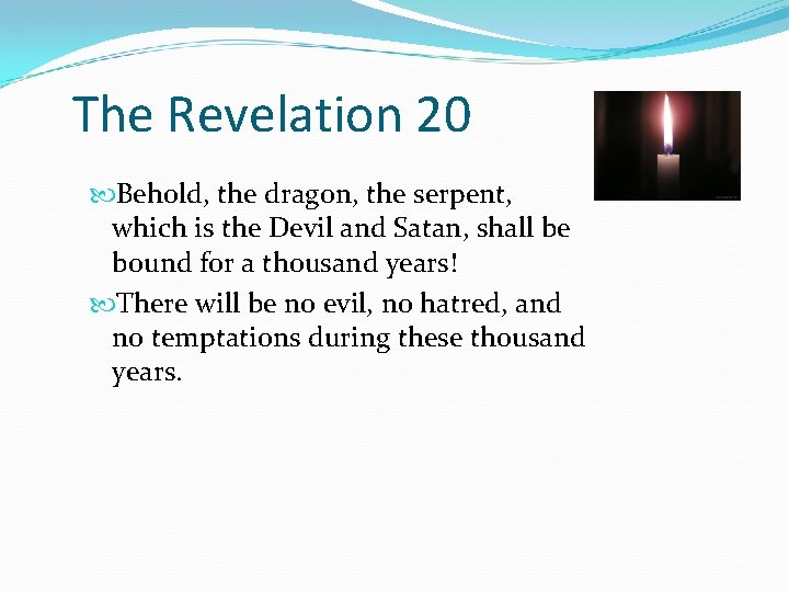 The Revelation 20 Behold, the dragon, the serpent, which is the Devil and Satan,
