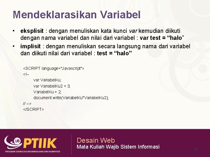 Mendeklarasikan Variabel • eksplisit : dengan menuliskan kata kunci var kemudian diikuti dengan nama