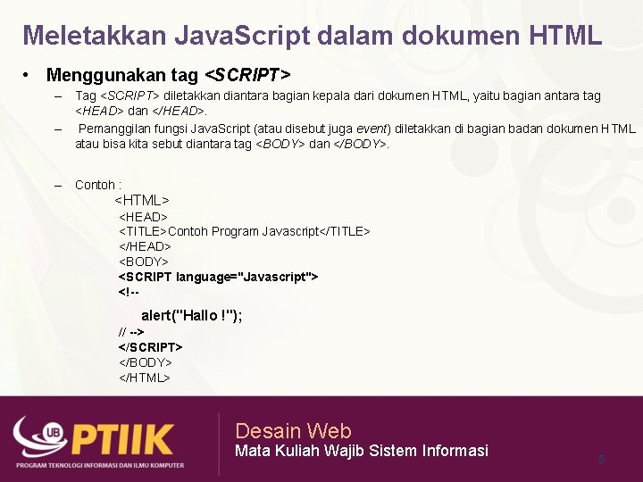 Meletakkan Java. Script dalam dokumen HTML • Menggunakan tag <SCRIPT> – Tag <SCRIPT> diletakkan