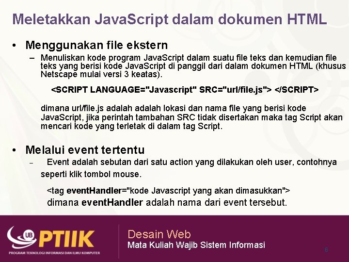 Meletakkan Java. Script dalam dokumen HTML • Menggunakan file ekstern – Menuliskan kode program