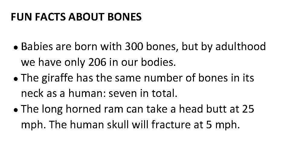 FUN FACTS ABOUT BONES ● Babies are born with 300 bones, but by adulthood
