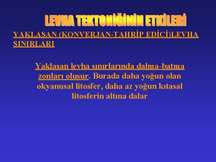 YAKLAŞAN (KONVERJAN-TAHRİP EDİCİ)LEVHA SINIRLARI Yaklaşan levha sınırlarında dalma-batma zonları oluşur. Burada daha yoğun olan