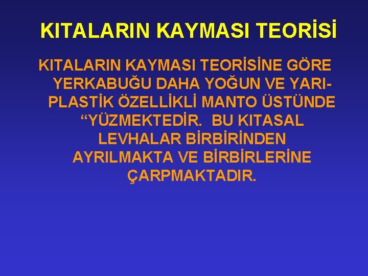 KITALARIN KAYMASI TEORİSİNE GÖRE YERKABUĞU DAHA YOĞUN VE YARIPLASTİK ÖZELLİKLİ MANTO ÜSTÜNDE “YÜZMEKTEDİR. BU