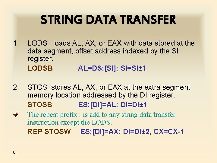 STRING DATA TRANSFER 1. LODS : loads AL, AX, or EAX with data stored STRING DATA TRANSFER 1. LODS : loads AL, AX, or EAX with data stored