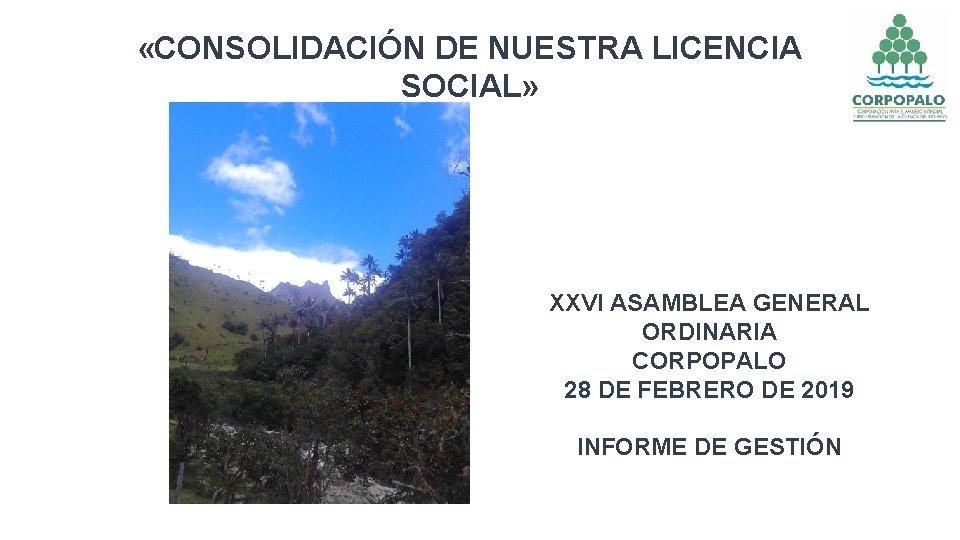  «CONSOLIDACIÓN DE NUESTRA LICENCIA SOCIAL» XXVI ASAMBLEA GENERAL ORDINARIA CORPOPALO 28 DE FEBRERO