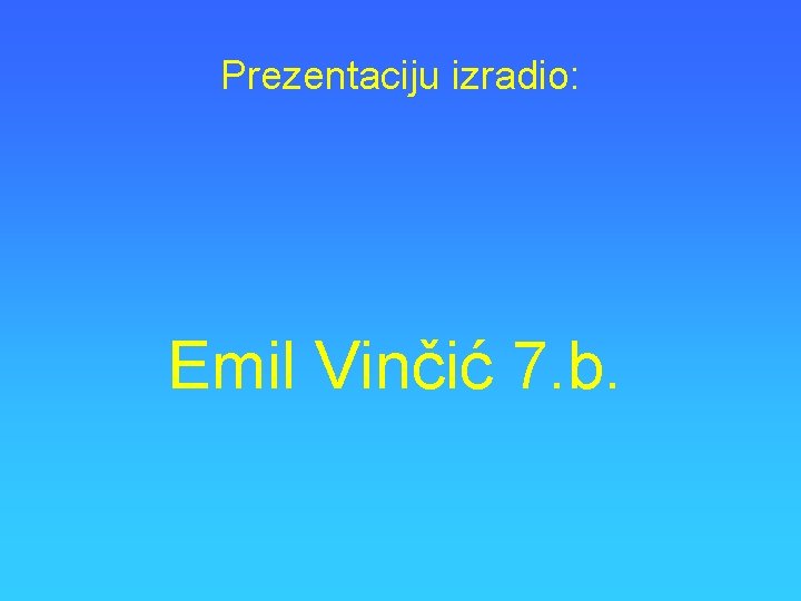 Prezentaciju izradio: Emil Vinčić 7. b. 