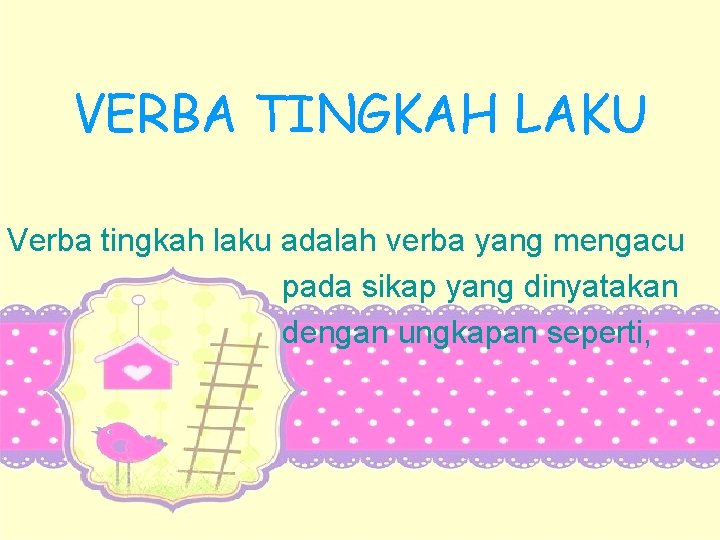 VERBA TINGKAH LAKU Verba tingkah laku adalah verba yang mengacu pada sikap yang dinyatakan