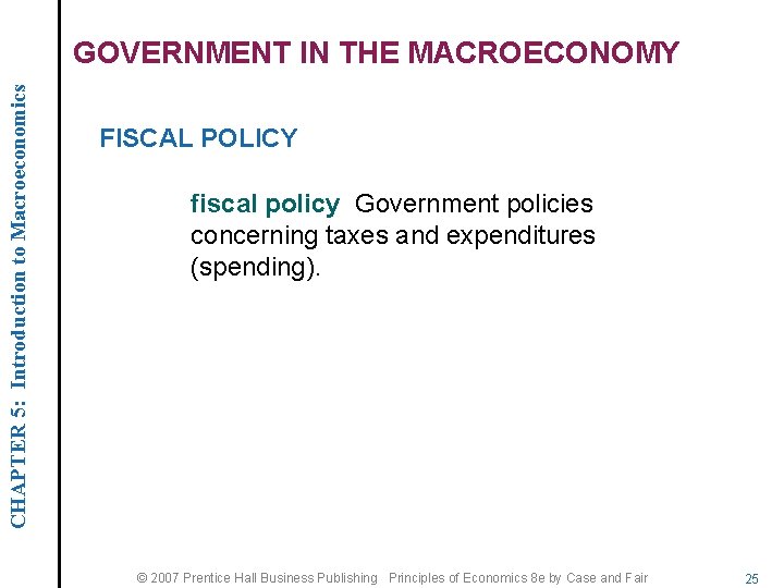 CHAPTER 5: Introduction to Macroeconomics GOVERNMENT IN THE MACROECONOMY FISCAL POLICY fiscal policy Government