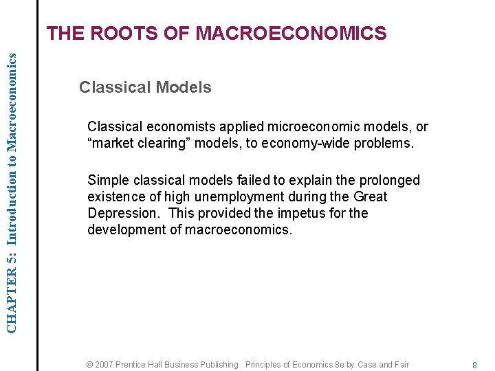 CHAPTER 5: Introduction to Macroeconomics THE ROOTS OF MACROECONOMICS Classical Models Classical economists applied