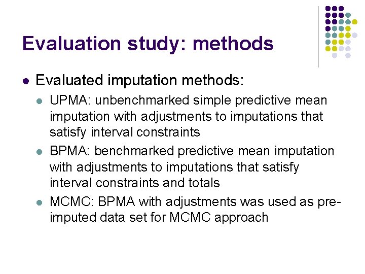 Evaluation study: methods l Evaluated imputation methods: l l l UPMA: unbenchmarked simple predictive