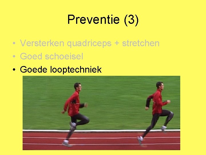 Preventie (3) • Versterken quadriceps + stretchen • Goed schoeisel • Goede looptechniek 