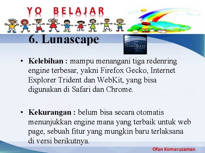 6. Lunascape • Kelebihan : mampu menangani tiga redenring engine terbesar, yakni Firefox Gecko,