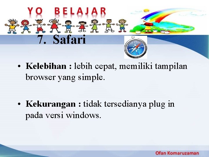 7. Safari • Kelebihan : lebih cepat, memiliki tampilan browser yang simple. • Kekurangan