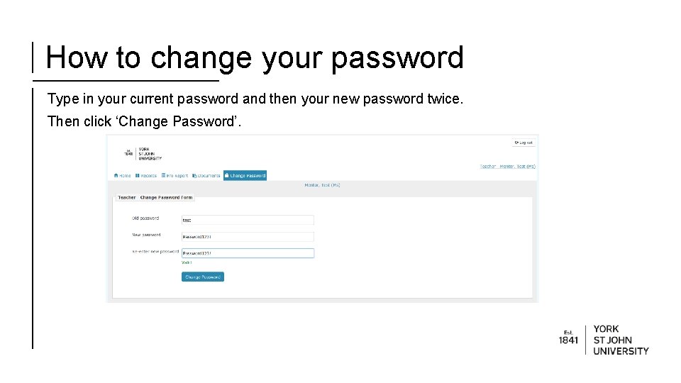 How to change your password Type in your current password and then your new