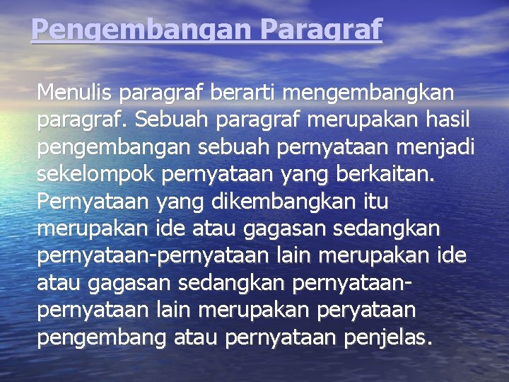 Pengembangan Paragraf Menulis paragraf berarti mengembangkan paragraf. Sebuah paragraf merupakan hasil pengembangan sebuah pernyataan