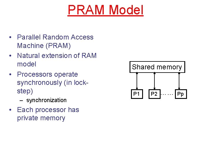 PRAM Model • Parallel Random Access Machine (PRAM) • Natural extension of RAM model