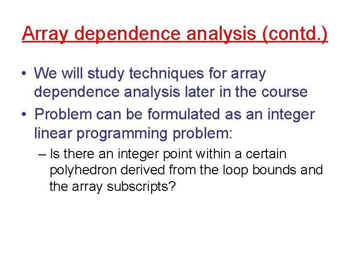 Array dependence analysis (contd. ) • We will study techniques for array dependence analysis