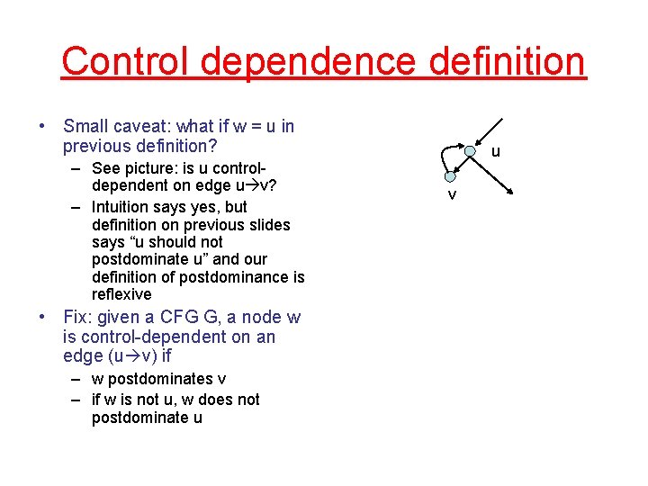 Control dependence definition • Small caveat: what if w = u in previous definition?