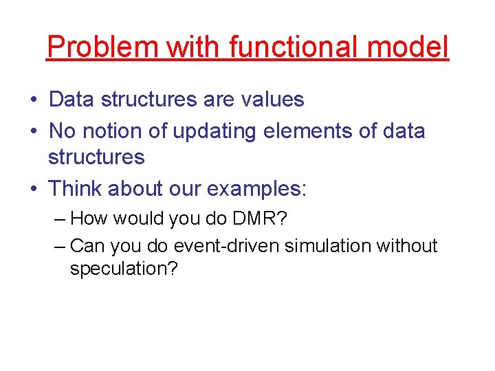 Problem with functional model • Data structures are values • No notion of updating