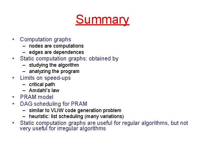 Summary • Computation graphs – nodes are computations – edges are dependences • Static