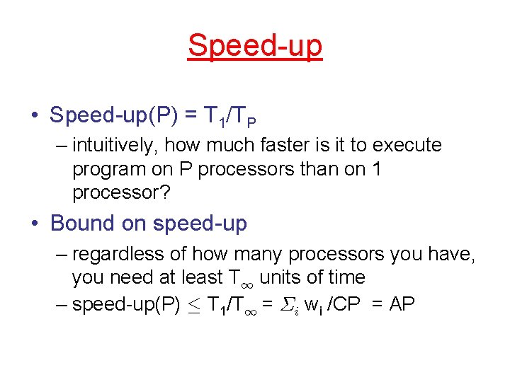 Speed-up • Speed-up(P) = T 1/TP – intuitively, how much faster is it to